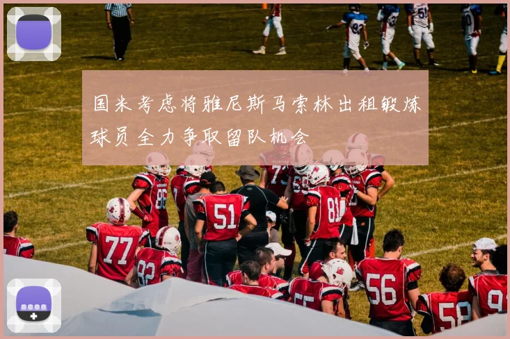 国米考虑将雅尼斯马索林出租锻炼球员全力争取留队机会